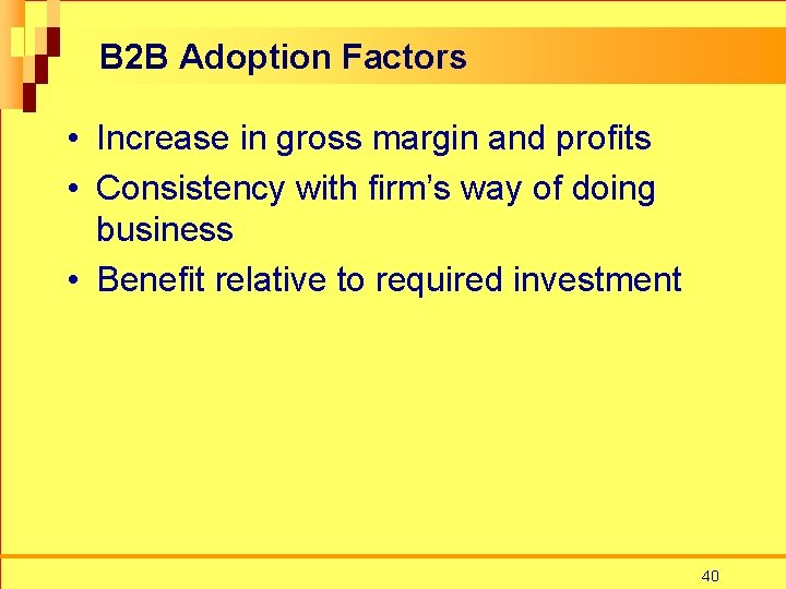 B 2 B Adoption Factors • Increase in gross margin and profits • Consistency