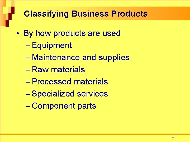 Classifying Business Products • By how products are used – Equipment – Maintenance and