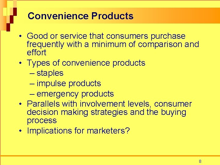 Convenience Products • Good or service that consumers purchase frequently with a minimum of