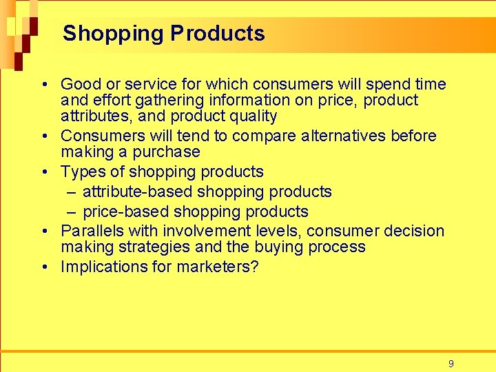 Shopping Products • Good or service for which consumers will spend time and effort