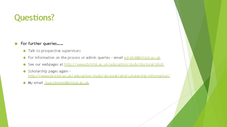 Questions? For further queries…… Talk to prospective supervisors For information on the process or