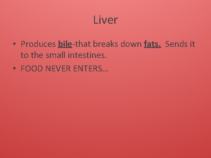 Liver • Produces bile-that breaks down fats. Sends it to the small intestines. •