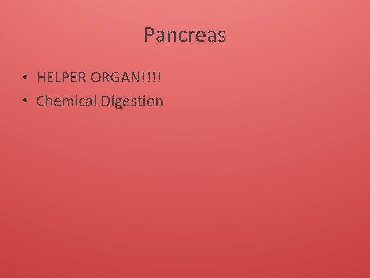 Pancreas • HELPER ORGAN!!!! • Chemical Digestion 