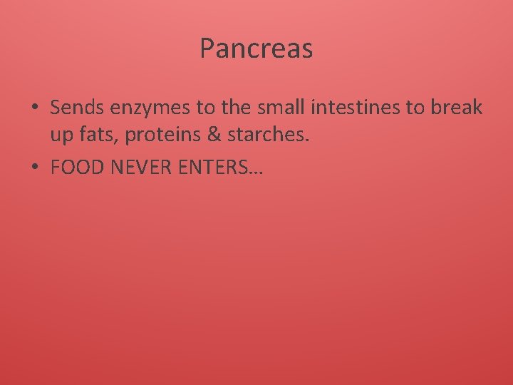 Pancreas • Sends enzymes to the small intestines to break up fats, proteins &