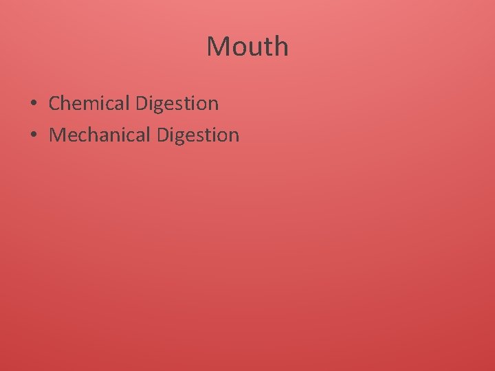 Mouth • Chemical Digestion • Mechanical Digestion 