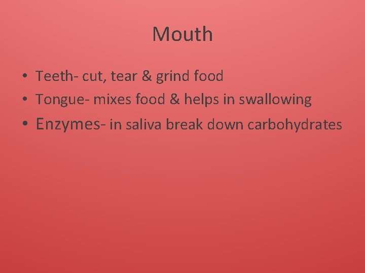 Mouth • Teeth- cut, tear & grind food • Tongue- mixes food & helps