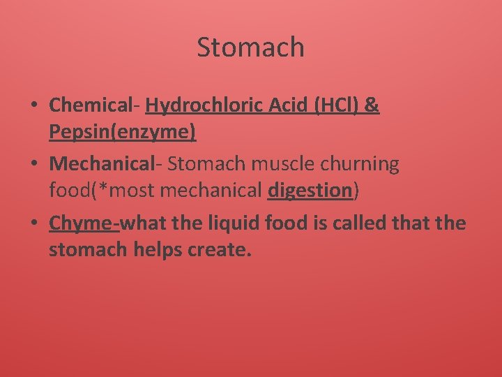 Stomach • Chemical- Hydrochloric Acid (HCl) & Pepsin(enzyme) • Mechanical- Stomach muscle churning food(*most