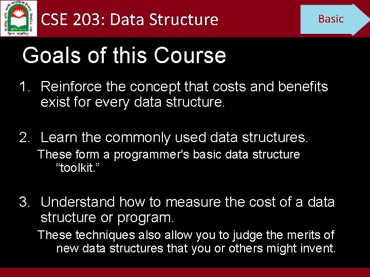 CSE 203: Data Structure Basic Goals of this Course 1. Reinforce the concept that