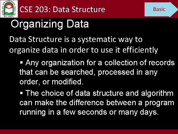 CSE 203: Data Structure Basic Organizing Data Structure is a systematic way to organize