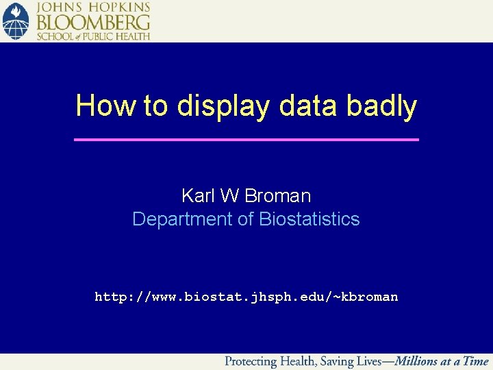 How to display data badly Karl W Broman Department of Biostatistics http: //www. biostat.