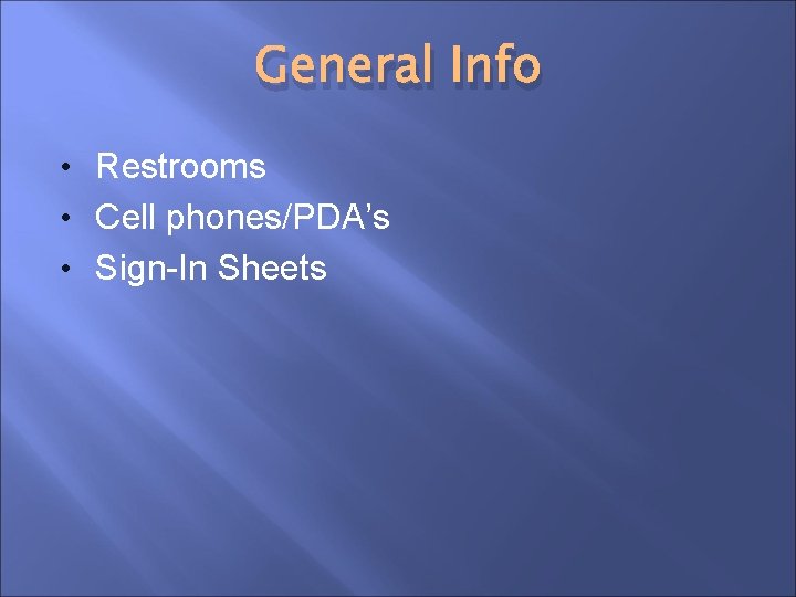 General Info • Restrooms • Cell phones/PDA’s • Sign-In Sheets 