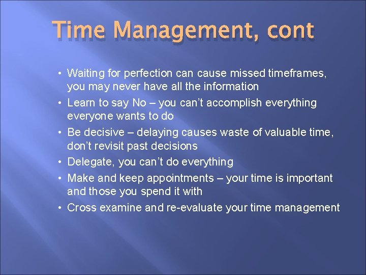 Time Management, cont • Waiting for perfection cause missed timeframes, you may never have
