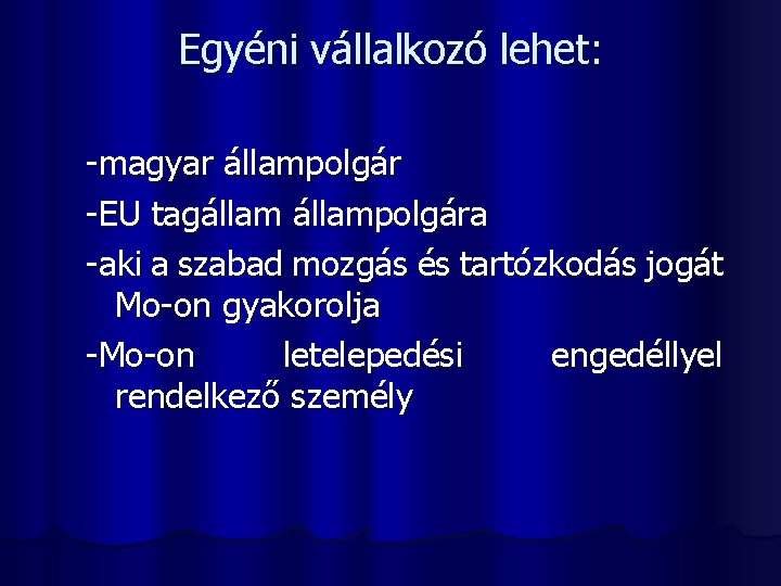 Egyéni vállalkozó lehet: -magyar állampolgár -EU tagállampolgára -aki a szabad mozgás és tartózkodás jogát
