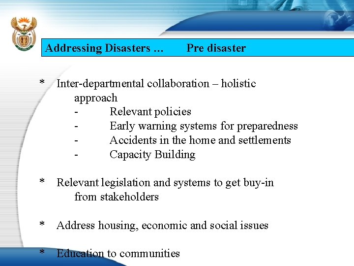 Addressing Disasters … Pre disaster * Inter-departmental collaboration – holistic approach Relevant policies Early