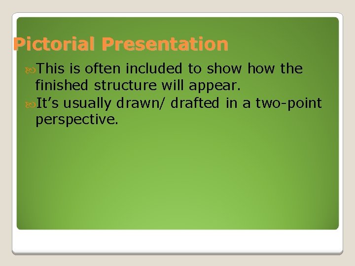 Pictorial Presentation This is often included to show the finished structure will appear. It’s