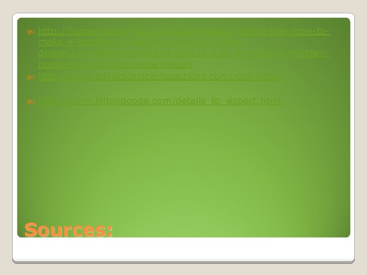 http: //homeinterior-tips. com/home-design/home-plan/how-tomake-a-madden-home-for-your-own-homedesign. html/attachment/plot-plan-in-trick-to-make-a-maddenhome-for-your-own-home-design http: //www. buyerschoiceinspections. com/roof-slope http: //www. hiltongooge. com/details_to_expect. html Sources: