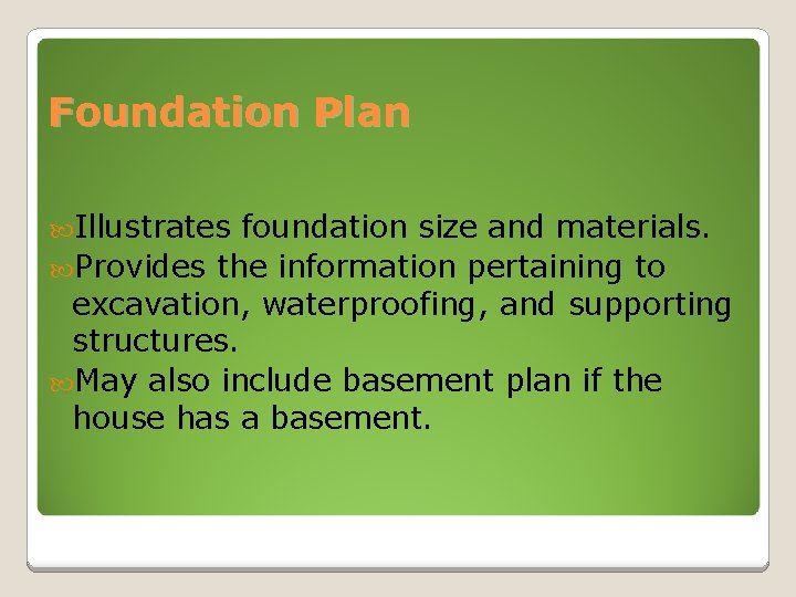 Foundation Plan Illustrates foundation size and materials. Provides the information pertaining to excavation, waterproofing,