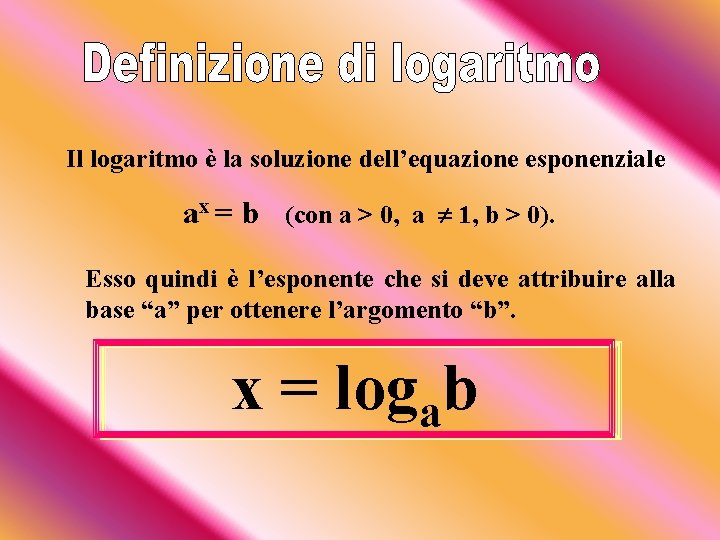 Il logaritmo è la soluzione dell’equazione esponenziale ax = b (con a > 0,