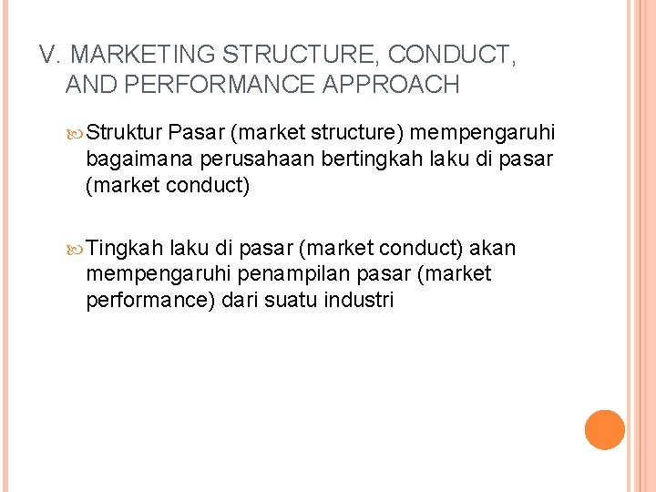 V. MARKETING STRUCTURE, CONDUCT, AND PERFORMANCE APPROACH Struktur Pasar (market structure) mempengaruhi bagaimana perusahaan V. MARKETING STRUCTURE, CONDUCT, AND PERFORMANCE APPROACH Struktur Pasar (market structure) mempengaruhi bagaimana perusahaan