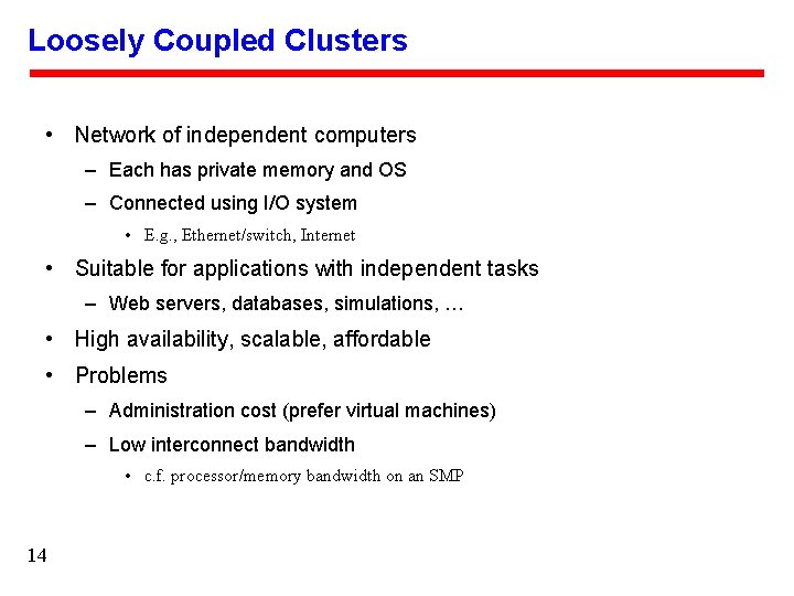 Loosely Coupled Clusters • Network of independent computers – Each has private memory and