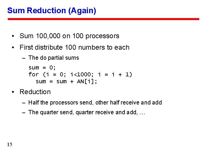 Sum Reduction (Again) • Sum 100, 000 on 100 processors • First distribute 100