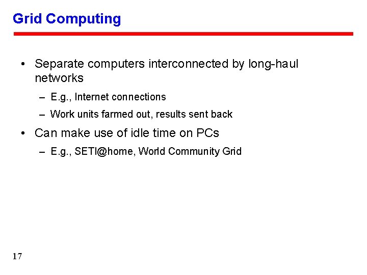 Grid Computing • Separate computers interconnected by long-haul networks – E. g. , Internet