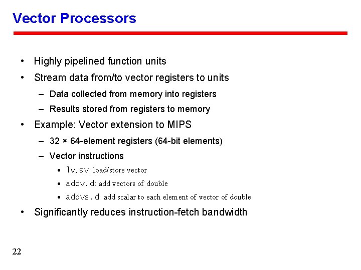 Vector Processors • Highly pipelined function units • Stream data from/to vector registers to