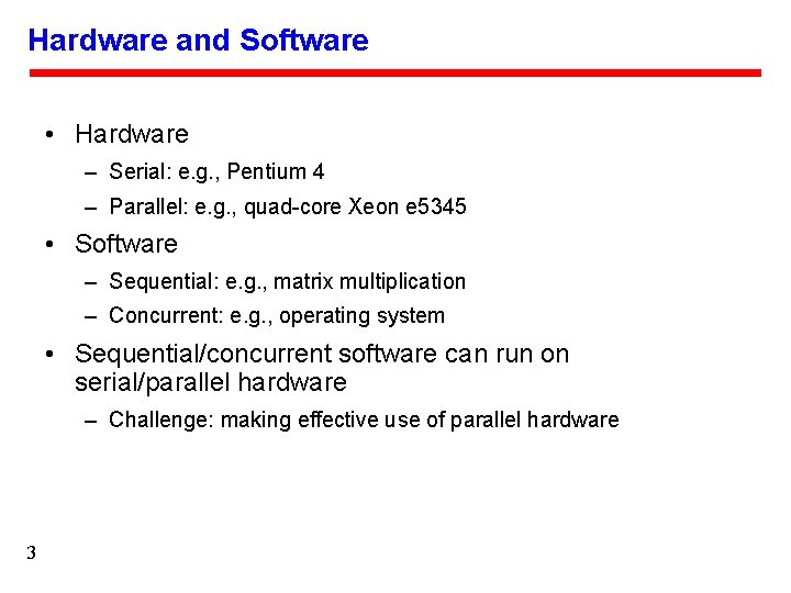 Hardware and Software • Hardware – Serial: e. g. , Pentium 4 – Parallel: