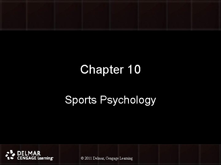 Chapter 10 Sports Psychology © 2011 Delmar, Cengage Learning © 2010 Delmar, Cengage Learning