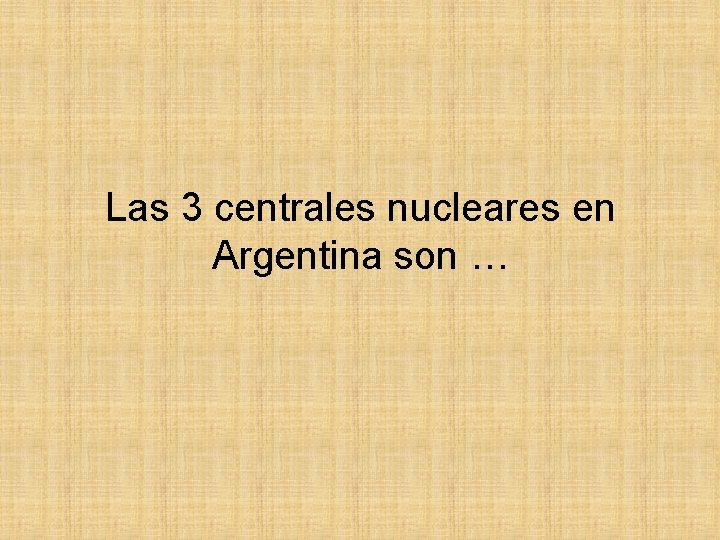 Las 3 centrales nucleares en Argentina son … 