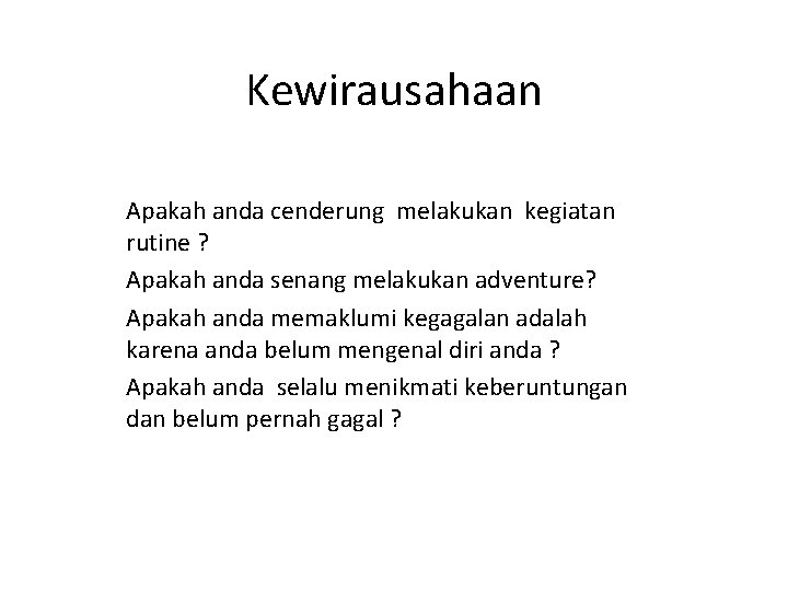 Kewirausahaan Apakah anda cenderung melakukan kegiatan rutine ? Apakah anda senang melakukan adventure? Apakah