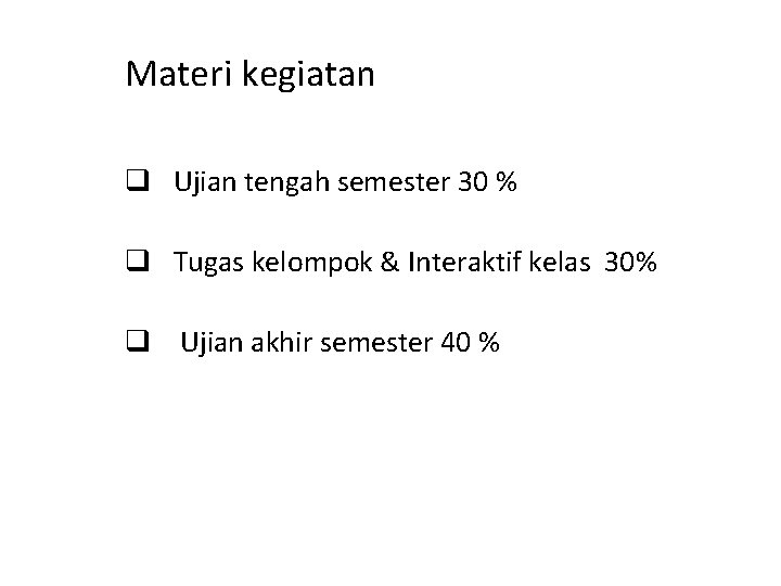 Materi kegiatan q Ujian tengah semester 30 % q Tugas kelompok & Interaktif kelas