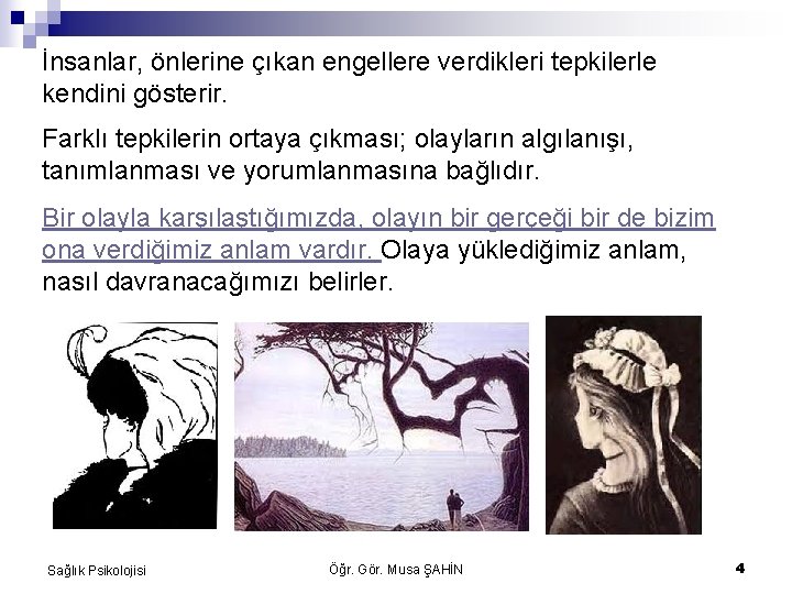 İnsanlar, önlerine çıkan engellere verdikleri tepkilerle kendini gösterir. Farklı tepkilerin ortaya çıkması; olayların algılanışı,