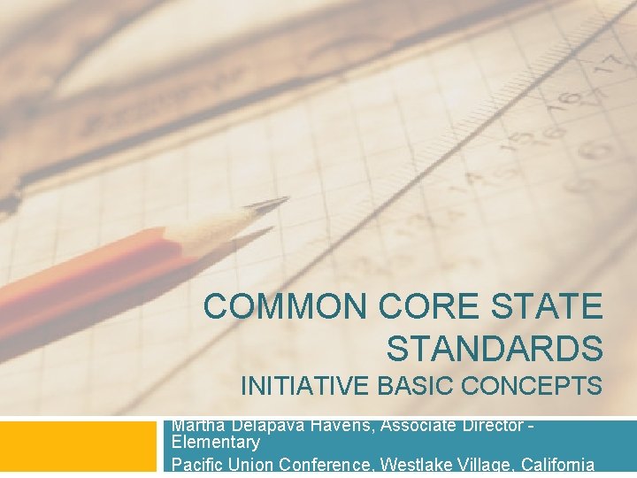 COMMON CORE STATE STANDARDS INITIATIVE BASIC CONCEPTS Martha Delapava Havens, Associate Director Elementary Pacific