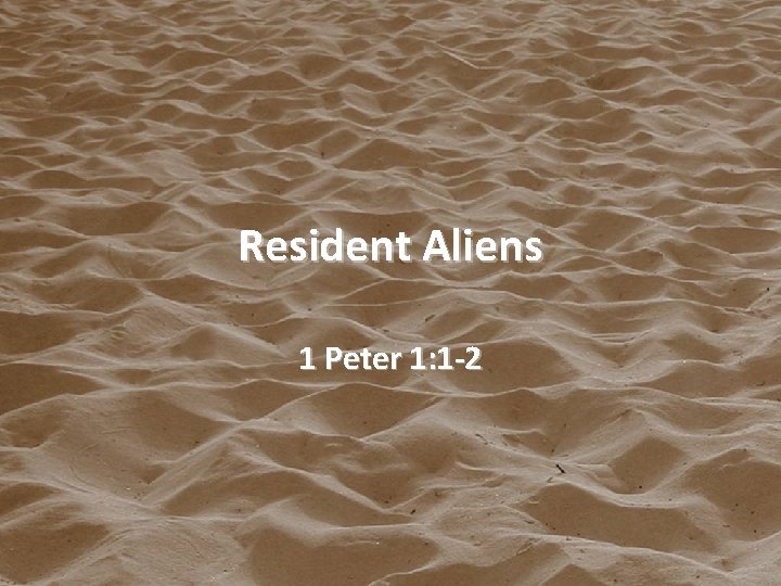 Resident Aliens 1 Peter 1: 1 -2 