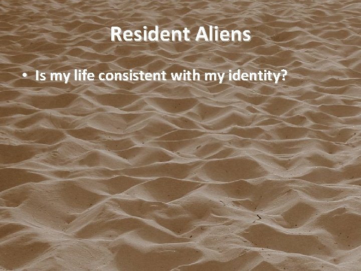 Resident Aliens • Is my life consistent with my identity? 