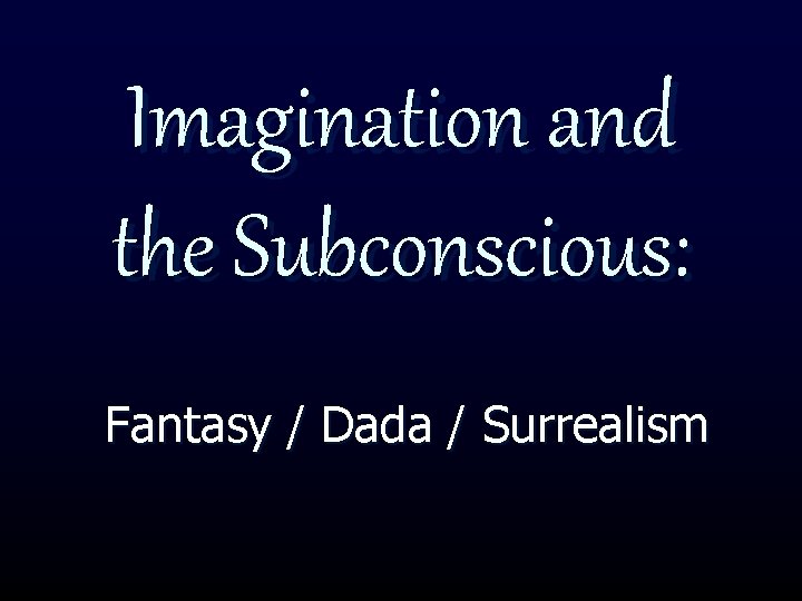 Imagination and the Subconscious: Fantasy / Dada / Surrealism 