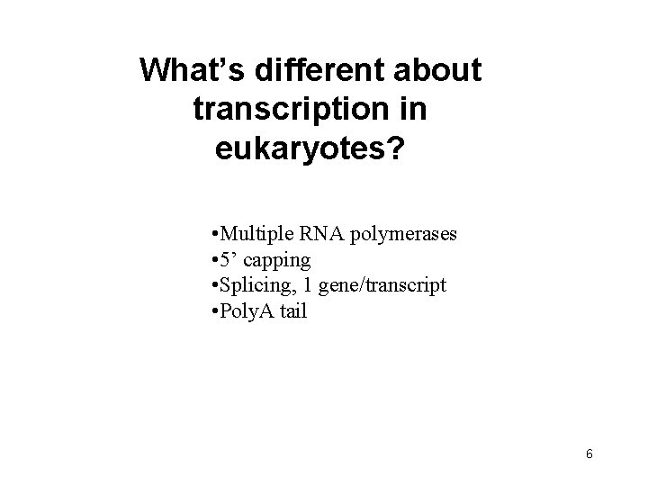What’s different about transcription in eukaryotes? • Multiple RNA polymerases • 5’ capping •