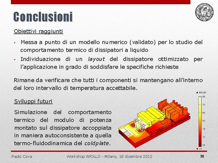 Conclusioni Obiettivi raggiunti • Messa a punto di un modello numerico (validato) per lo