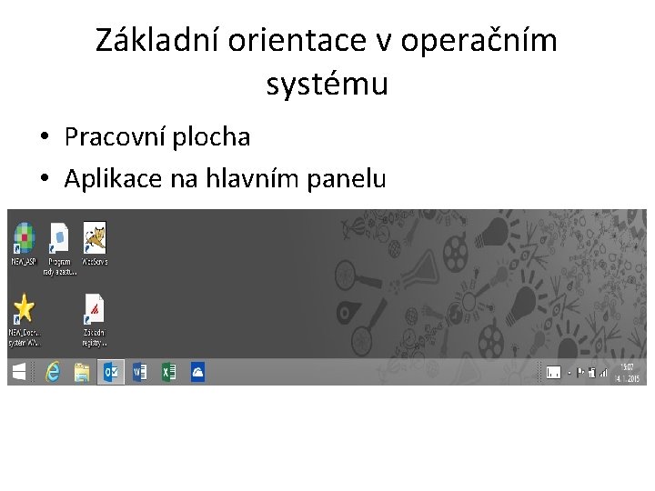 Základní orientace v operačním systému • Pracovní plocha • Aplikace na hlavním panelu 