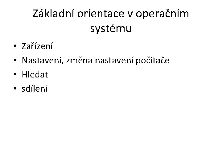 Základní orientace v operačním systému • • Zařízení Nastavení, změna nastavení počítače Hledat sdílení