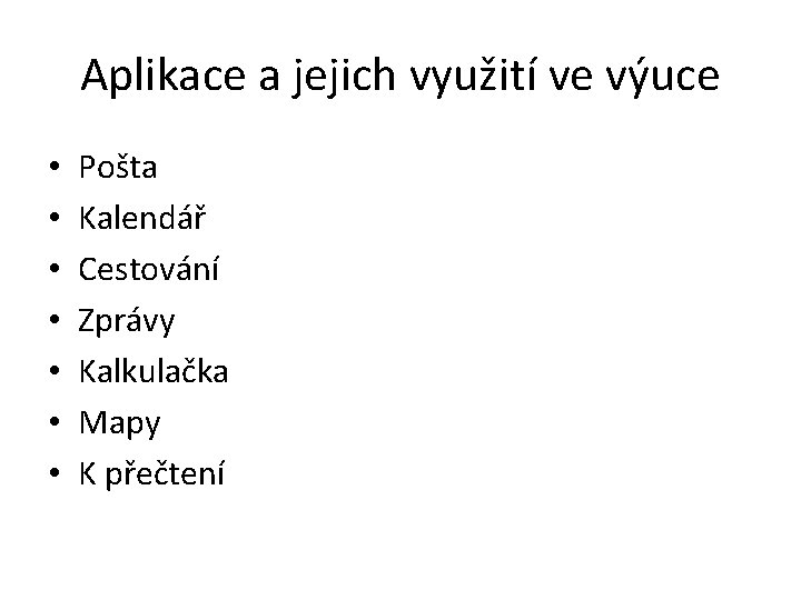 Aplikace a jejich využití ve výuce • • Pošta Kalendář Cestování Zprávy Kalkulačka Mapy