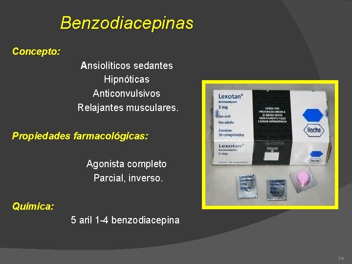 Benzodiacepinas Concepto: Ansiolíticos sedantes Hipnóticas Anticonvulsivos Relajantes musculares. Propiedades farmacológicas: Agonista completo Parcial, inverso.