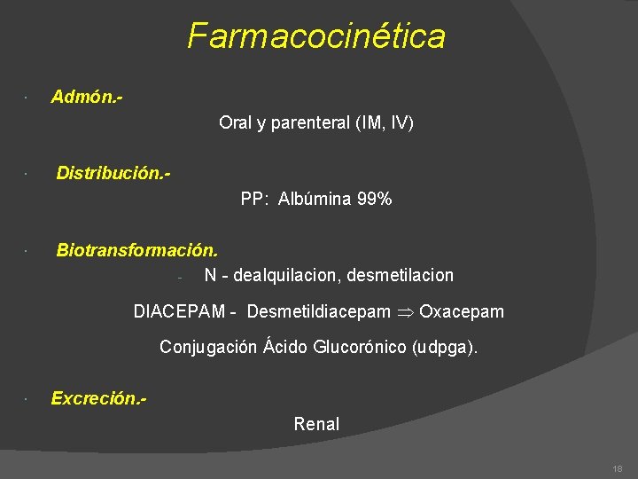 Farmacocinética Admón. Oral y parenteral (IM, IV) Distribución. PP: Albúmina 99% Biotransformación. - N
