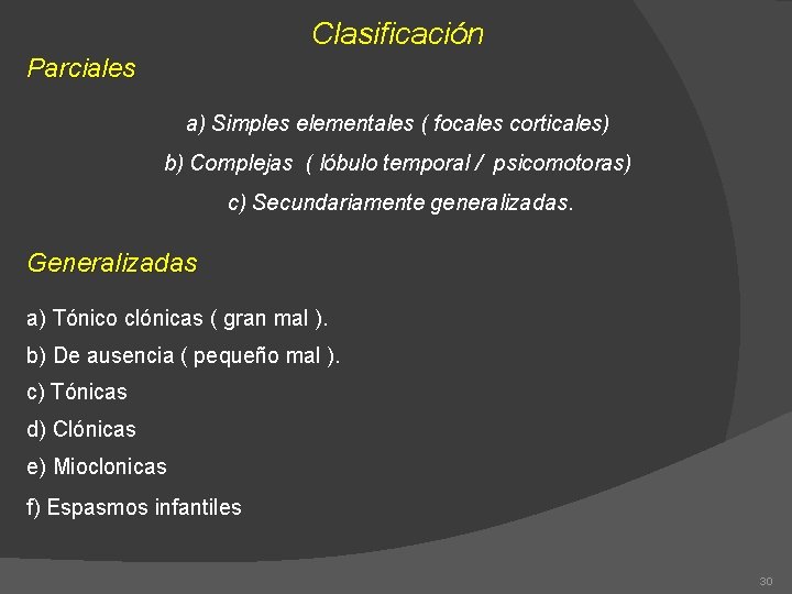 Clasificación Parciales a) Simples elementales ( focales corticales) b) Complejas ( lóbulo temporal /