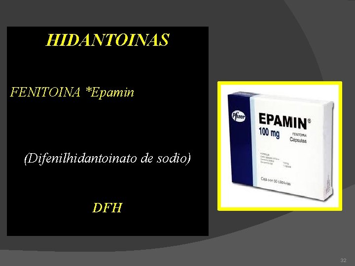 HIDANTOINAS FENITOINA *Epamin (Difenilhidantoinato de sodio) DFH 32 