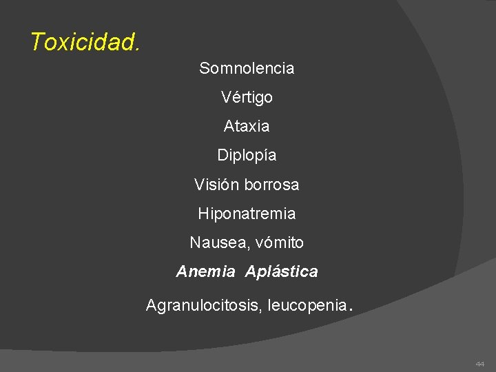 Toxicidad. Somnolencia Vértigo Ataxia Diplopía Visión borrosa Hiponatremia Nausea, vómito Anemia Aplástica Agranulocitosis, leucopenia.