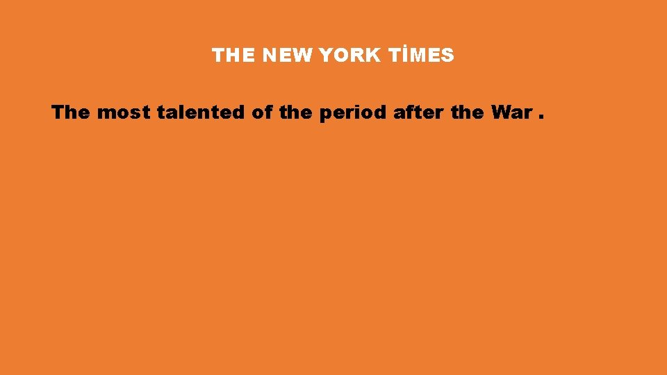 THE NEW YORK TİMES The most talented of the period after the War. 