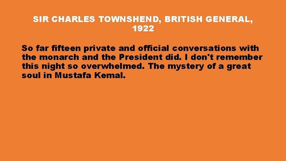 SIR CHARLES TOWNSHEND, BRITISH GENERAL, 1922 So far fifteen private and official conversations with