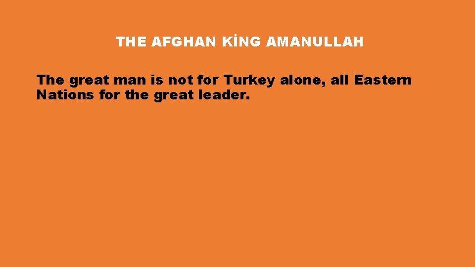 THE AFGHAN KİNG AMANULLAH The great man is not for Turkey alone, all Eastern